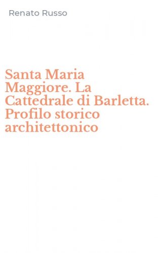 Santa Maria Maggiore. La Cattedrale di Barletta. Profilo storico architettonico
