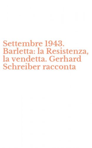 Settembre 1943. Barletta: la Resistenza, la vendetta. Gerhard Schreiber racconta