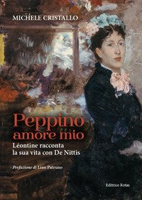 Peppino amore mio. L&eacute;ontine racconta la sua vita con De Nittis