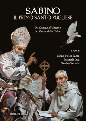 Sabino, il primo santo pugliese. Da Canosa all'Oriente, per l'unit&agrave; della Chiesa