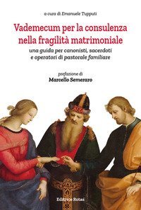 Vademecum per la consulenza nella fragilit&agrave; matrimoniale. Una guida per canonisti, sacerdoti e operatori di pastorale familiare