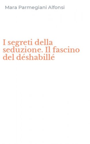 I segreti della seduzione. Il fascino del d&eacute;shabill&eacute;