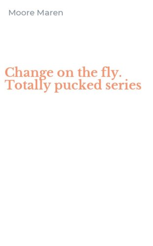 Change on the fly. Totally pucked series