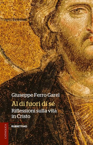 Al di fuori di s&eacute;. Riflessioni sulla vita in Cristo