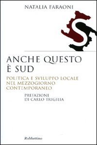 Anche questo &egrave; Sud. Politica e sviluppo locale nel Mezzogiorno contemporaneo