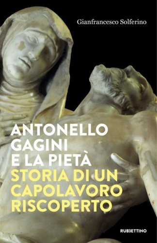 Antonello Gagini e la Piet&agrave;. Storia di un capolavoro riscoperto