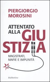 Attentato alla giustizia. Magistrati, mafie e impunit&agrave;