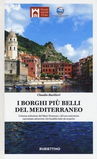 I borghi pi&ugrave; belli del Mediterraneo. L'eterna seduzione del Mare Nostrum e del suo entroterra raccontata attraverso 135 localit&agrave; tutte da scoprire