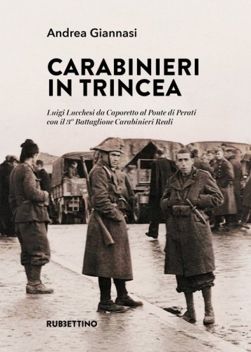 Carabinieri in trincea. Luigi Lucchesi da Caporetto al Ponte di Perati con il 3&deg; Battaglione Carabinieri Reali
