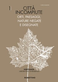 Citt&agrave; incompiute. Orti, paesaggi, nature negate e disegnate