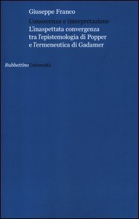 Conoscenza e interpretazione. L'inaspettata convergenza tra l'epistemologia di Popper e l'ermeneutica di Gadamer
