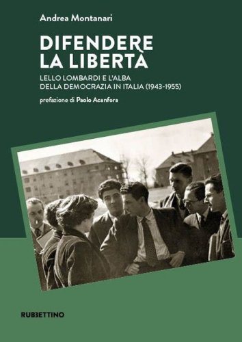 Difendere la libert&agrave;. Lello Lombardi e l'alba della democrazia in Italia (1943-1955)
