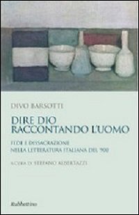 Dire Dio raccontando l'uomo. Fede e dissacrazione nella letteratura italiana del '900
