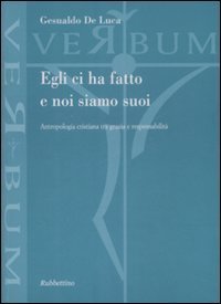 Egli ci ha fatto e noi siamo suoi. Antropologia cristiana tra grazia e responsabilit&agrave;