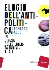 Elogio dell'antipolitica. In difesa delle libert&agrave; individuali