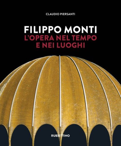 Filippo Monti. L'opera nel tempo e nei luoghi