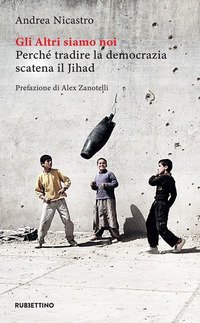 Gli altri siamo noi. Perch&eacute; tradire la democrazia scatena il Jihad