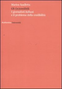 Gli (in)credibili. I giornalisti italiani e il problema della credibilit&agrave;