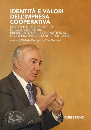 Identit&agrave; e valori dell'impresa cooperativa. Scritti e discorsi scelti di Ivano Barberini, presidente dell'International Co-operative Alliance (2001-2009)