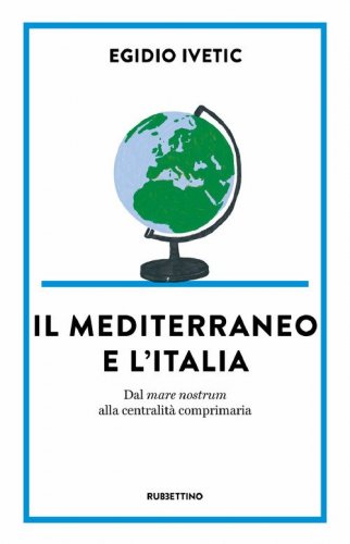 Il Mediterraneo e l' Italia. Dal mare nostrum alla centralit&agrave; comprimaria