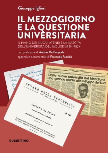 Il Mezzogiorno e la questione universitaria. Il piano dei nuovi atenei e la nascita dell'Universit&agrave; del Molise (1951-1982)