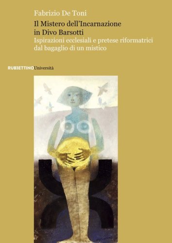 Il mistero dell'incarnazione in Divo Barsotti. Ispirazioni ecclesiali e pretese riformatrici dal bagaglio di un mistico