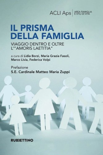 Il prisma della famiglia. Viaggio dentro e oltre l'&laquo;amoris laetitia&raquo;