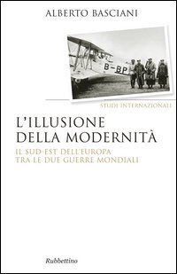 L'illusione della modernit&agrave;. Il Sud-est dell'Europa tra le due guerre mondiali