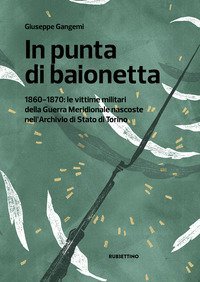 In punta di baionetta. 1860-1870: le vittime militari della Guerra Meridionale nascoste nell'Archivio di Stato di Torino