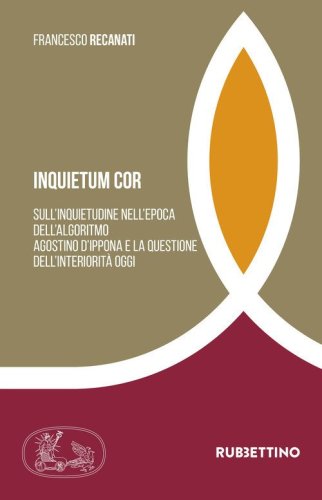 Inquietum cor. Sull'inquietudine nell'epoca dell'algoritmo Agostino d'Ippona e la questione dell'interiorit&agrave; oggi