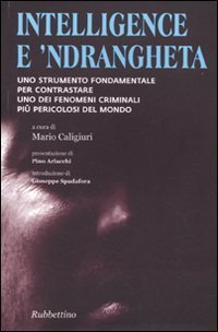 Intelligence e 'ndrangheta. Uno strumento fondamentale per contrastare uno dei fenomeni criminali pi&ugrave; pericolosi del mondo