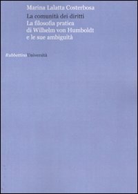 La comunit&agrave; dei diritti. La filosofia pratica di Wilhelm von Humboldt e le sue anbuguit&agrave;