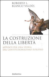 La costruzione della libert&agrave;. Appunti per una storia del costituzionalismo europeo