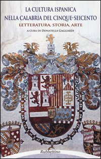 La cultura ispanica nella Calabria del Cinque-Seicento. Letteratura, storia, arte