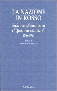 La nazione in rosso. Socialismo, comunismo e &laquo;questione nazionale&raquo;: 1889-1953