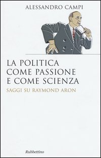La politica come passione e come scienza. Saggi su Raymond Aron