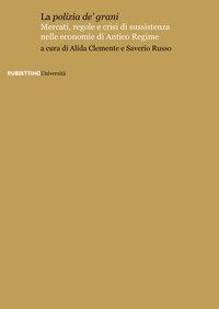 La &laquo;polizia de' grani&raquo;. Mercati, regole e crisi di sussistenza nelle economie di Antico Regime