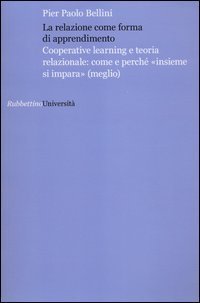 La relazione come forma di apprendimento. Cooperative learning e teoria relazionale: come e perch&eacute; &laquo;insieme si impara&raquo; (meglio)