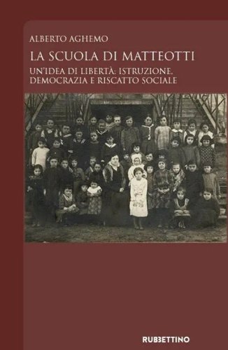 La scuola di Matteotti. Un'idea di libert&agrave;: istruzione, democrazia e riscatto sociale