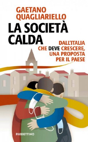 La societ&agrave; calda. Dall'Italia che deve cresce, una proposta per il paese