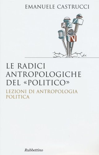 Le radici antropologiche del &laquo;politico&raquo;. Lezioni di antropologia politica