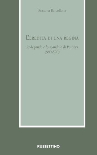 L'eredit&agrave; di una regina. Radegonda e lo scandalo di Poitiers (589-590)