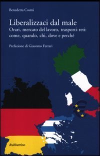 Liberalizzaci dal male. Orari, mercato del lavoro, trasporti-reti: come, quando, chi, dove e perch&eacute;