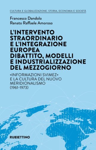 L'intervento straordinario e l'integrazione europea. Dibattito, modelli e industrializzazione del Mezzogiorno. &laquo;Informazioni Svimez&raquo; e la cultura del novo meridionalismo (1961-1973)