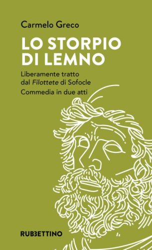 Lo storpio di Lemno. Liberamente tratto dal &laquo;Filottete&raquo; di Sofocle. Commedia in due atti
