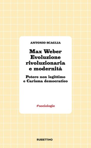 Max Weber evoluzione rivoluzionaria e modernit&agrave;. Potere non legittimo e carisma democratico
