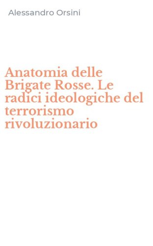 Anatomia delle Brigate Rosse. Le radici ideologiche del terrorismo rivoluzionario
