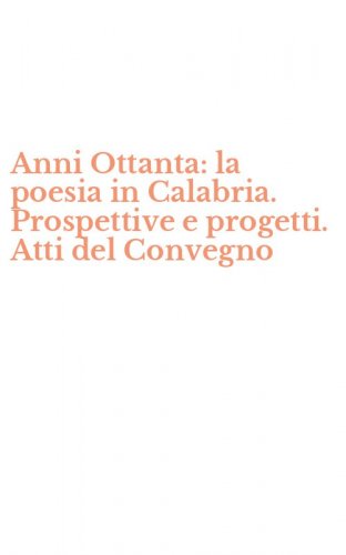 Anni Ottanta: la poesia in Calabria. Prospettive e progetti. Atti del Convegno