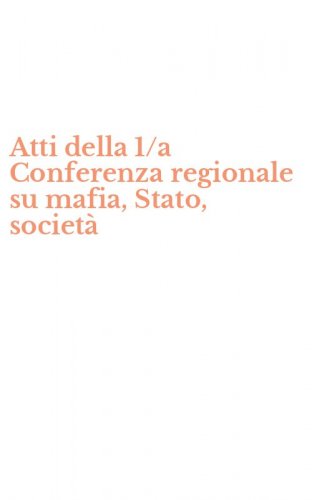Atti della 1/a Conferenza regionale su mafia, Stato, societ&agrave;