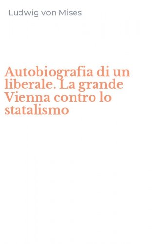 Autobiografia di un liberale. La grande Vienna contro lo statalismo